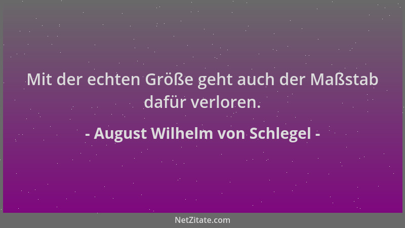 August Wilhelm von Schlegel - Mit der echten Größe geht auch der Maßstab dafür verloren....