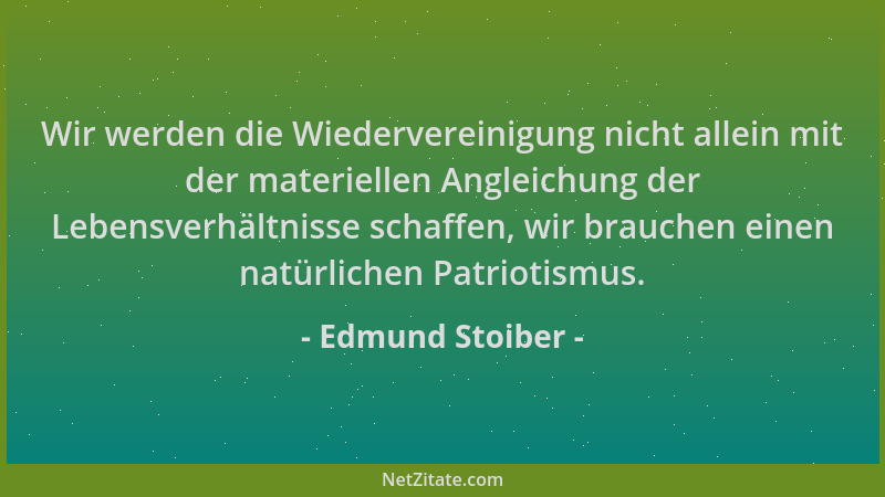 Edmund Stoiber - Wir werden die Wiedervereinigung nicht allein mit der materiellen Angleichung der Lebensverhältnisse schaf...