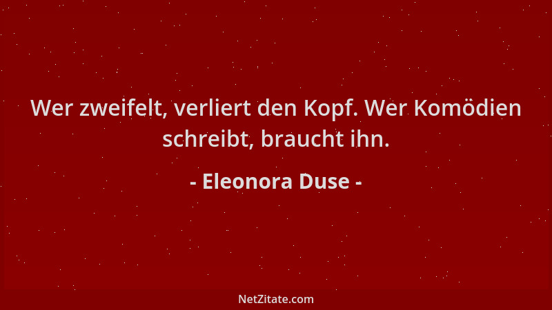 Eleonora Duse - Wer zweifelt, verliert den Kopf. Wer Komödien schreibt, braucht ihn....