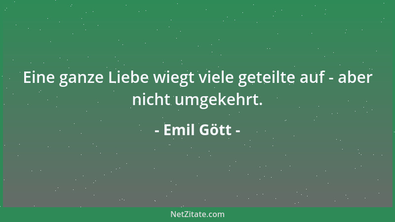 Emil Gött - Eine ganze Liebe wiegt viele geteilte auf - aber nicht umgekehrt....