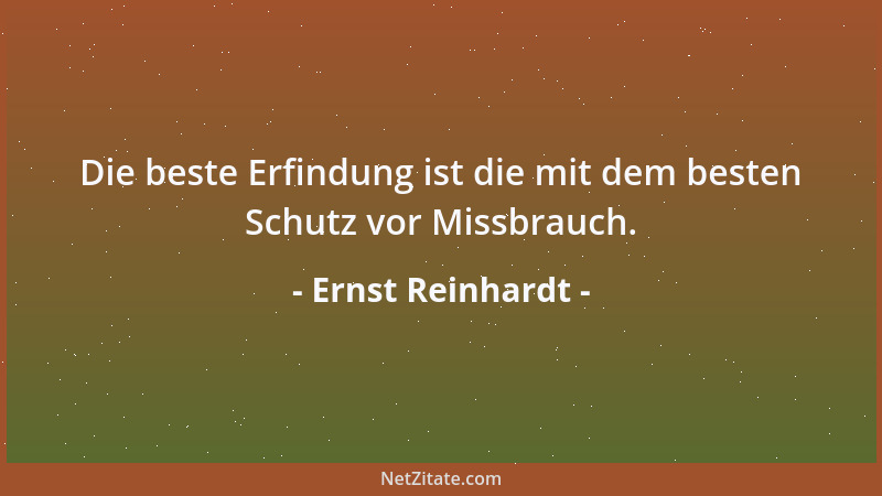 Ernst Reinhardt - Die beste Erfindung ist die mit dem besten Schutz vor Missbrauch....