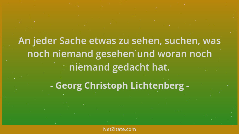 Georg Christoph Lichtenberg - An jeder Sache etwas zu sehen, suchen, was noch niemand gesehen und woran noch niemand gedach...