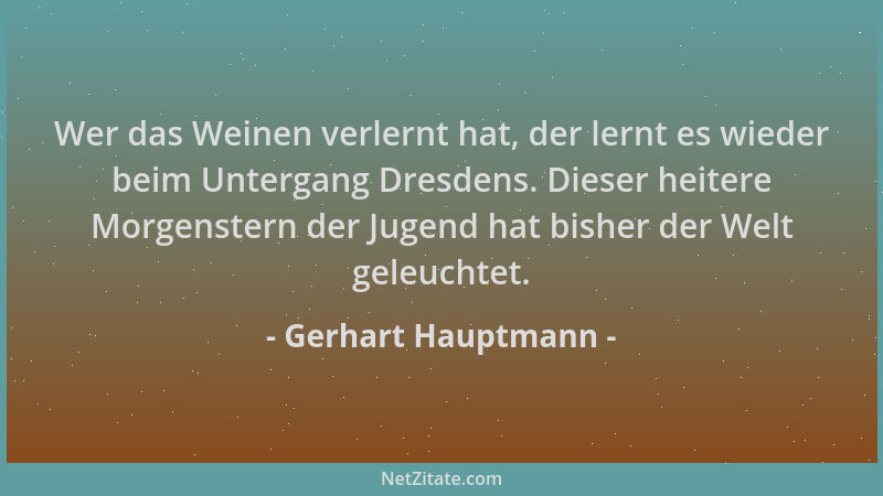 Gerhart Hauptmann - Wer das Weinen verlernt hat, der lernt es wieder beim Untergang Dresdens. Dieser heitere Morgenstern de...