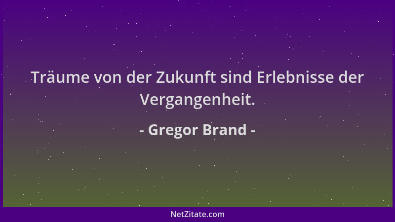 Gregor Brand - Träume von der Zukunft sind Erlebnisse der Vergangenheit....