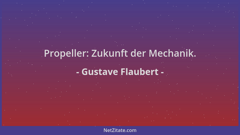 Gustave Flaubert - Propeller: Zukunft der Mechanik....