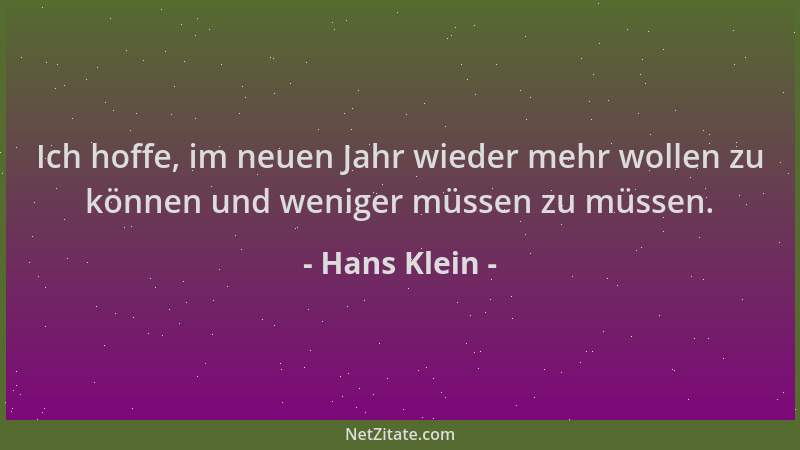 Hans Klein - Ich hoffe, im neuen Jahr wieder mehr wollen zu können und weniger müssen zu müssen....