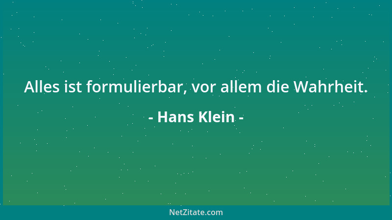 Hans Klein - Alles ist formulierbar, vor allem die Wahrheit....