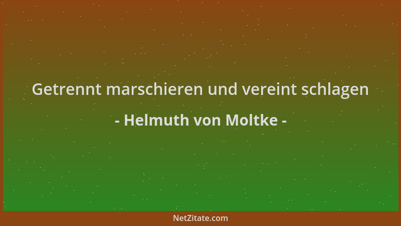 Helmuth von Moltke - Getrennt marschieren und vereint schlagen...