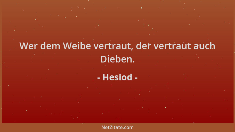 Hesiod - Wer dem Weibe vertraut, der vertraut auch Dieben....