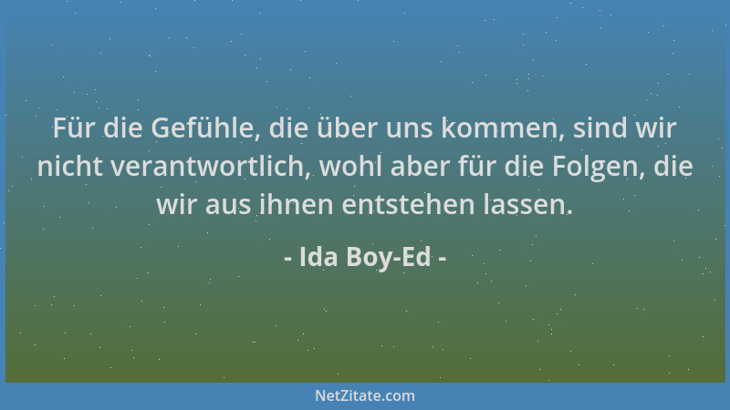 Ida Boy-Ed - Für die Gefühle, die über uns kommen, sind wir nicht verantwortlich, wohl aber für die Folgen, die wir aus ihn...