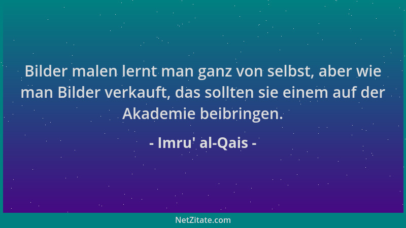 Imru' al-Qais - Bilder malen lernt man ganz von selbst, aber wie man Bilder verkauft, das sollten sie einem auf der Aka...