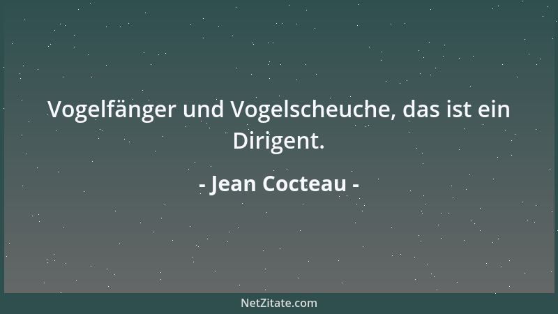 Jean Cocteau - Vogelfänger und Vogelscheuche, das ist ein Dirigent....