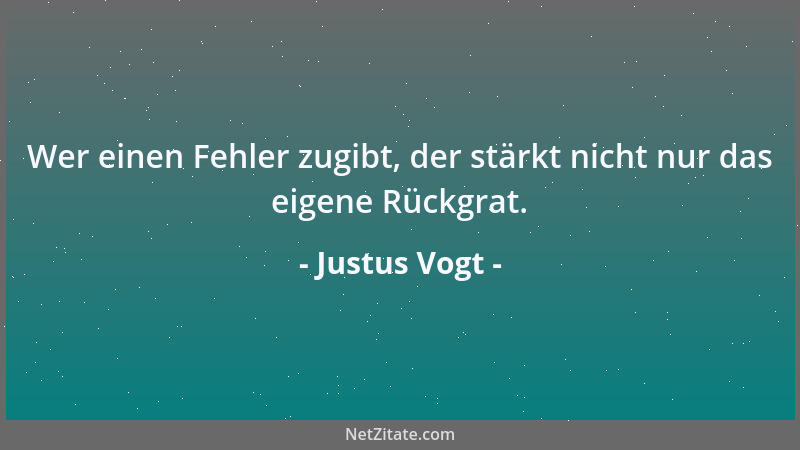 Justus Vogt - Wer einen Fehler zugibt, der stärkt nicht nur das eigene Rückgrat....