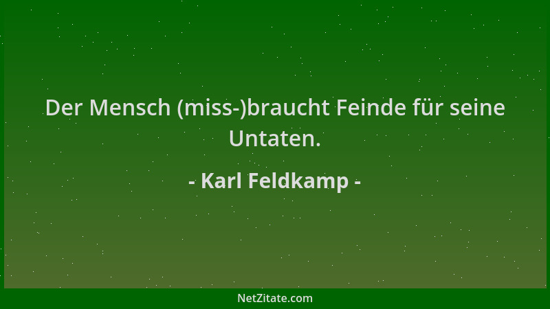 Karl Feldkamp - Der Mensch (miss-)braucht Feinde für seine Untaten....