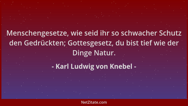 Karl Ludwig von Knebel - Menschengesetze, wie seid ihr so schwacher Schutz den Gedrückten; Gottesgesetz, du bist tief wie d...