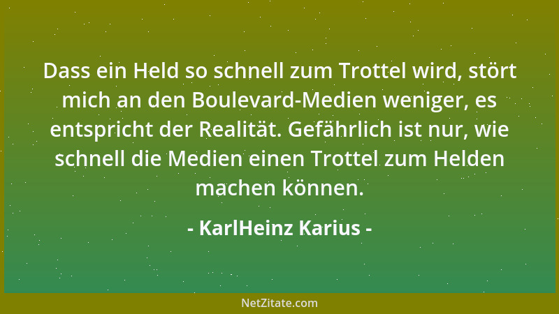 KarlHeinz Karius - Dass ein Held so schnell zum Trottel wird, stört mich an den Boulevard-Medien weniger, es entspricht der...