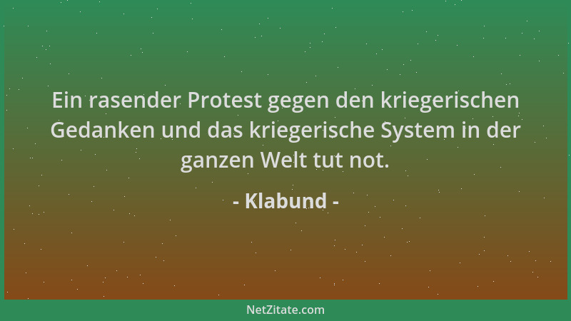 Klabund - Ein rasender Protest gegen den kriegerischen Gedanken und das kriegerische System in der ganzen Welt tut not....