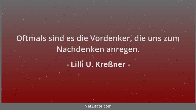Lilli U. Kreßner - Oftmals sind es die Vordenker, die uns zum Nachdenken anregen....