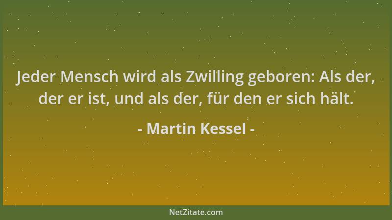 Martin Kessel - Jeder Mensch wird als Zwilling geboren: Als der, der er ist, und als der, für den er sich hält....