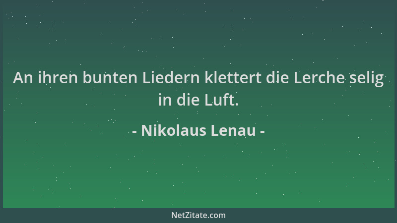 Nikolaus Lenau - An ihren bunten Liedern klettert die Lerche selig in die Luft....