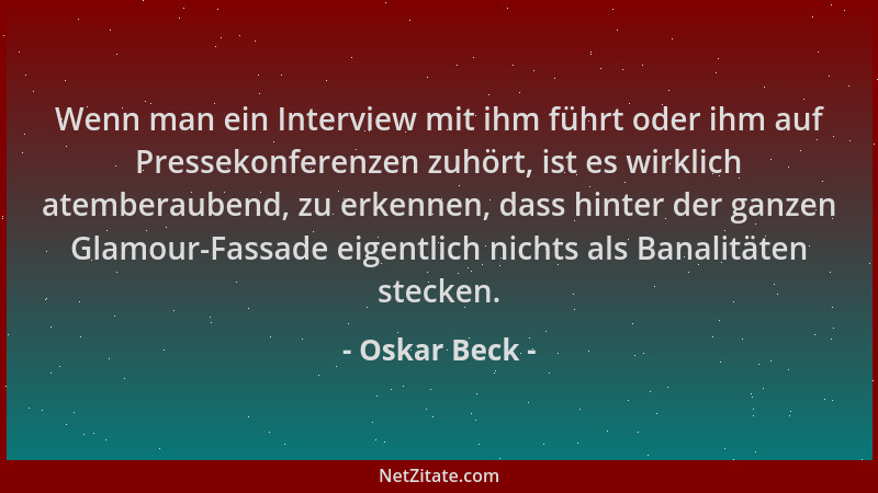 Oskar Beck - Wenn man ein Interview mit ihm führt oder ihm auf Pressekonferenzen zuhört, ist es wirklich atemberaubend, zu...
