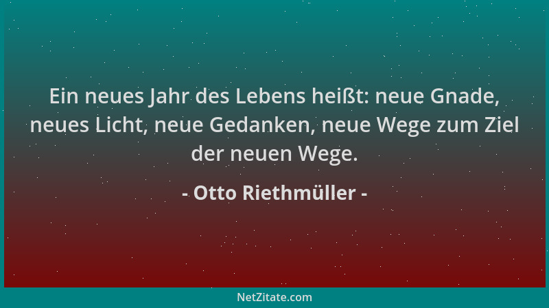 Otto Riethmüller - Ein neues Jahr des Lebens heißt: neue Gnade, neues Licht, neue Gedanken, neue Wege zum Ziel der neuen We...