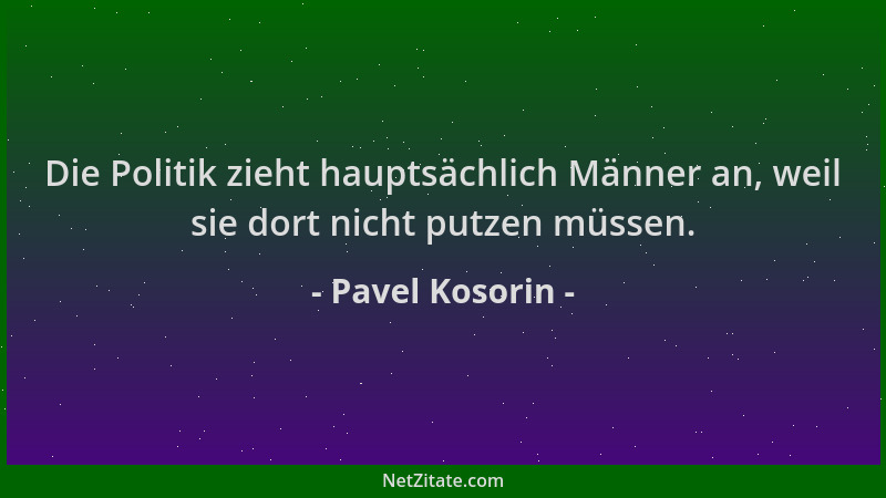 Pavel Kosorin - Die Politik zieht hauptsächlich Männer an, weil sie dort nicht putzen müssen....