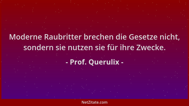 Prof. Querulix - Moderne Raubritter brechen die Gesetze nicht, sondern sie nutzen sie für ihre Zwecke....