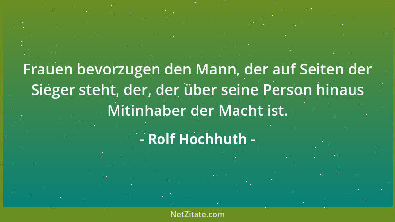 Rolf Hochhuth - Frauen bevorzugen den Mann, der auf Seiten der Sieger steht, der, der über seine Person hinaus Mitinhaber d...