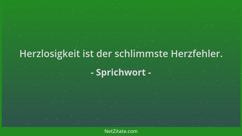 Sprichwort - Herzlosigkeit ist der schlimmste Herzfehler....