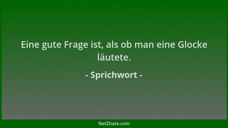 Sprichwort - Eine gute Frage ist, als ob man eine Glocke läutete....