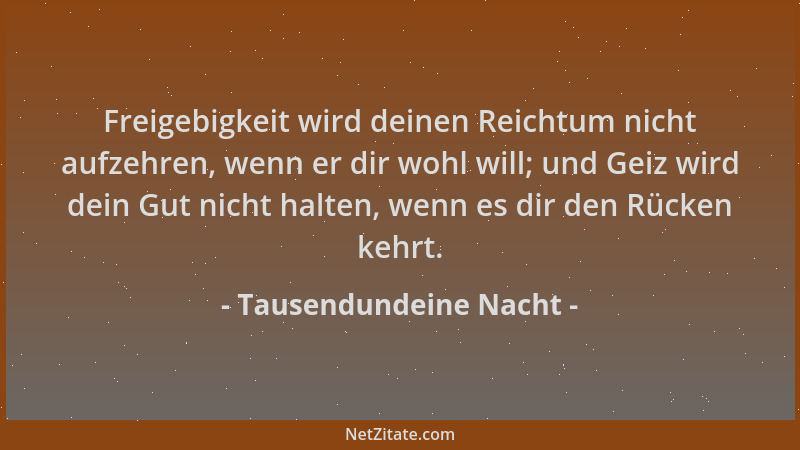 Tausendundeine Nacht - Freigebigkeit wird deinen Reichtum nicht aufzehren, wenn er dir wohl will; und Geiz wird dein Gut ni...