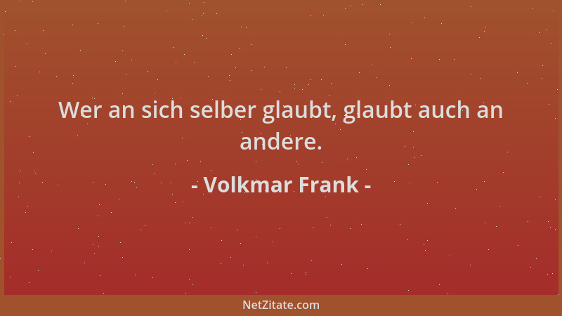 Volkmar Frank - Wer an sich selber glaubt, glaubt auch an andere....