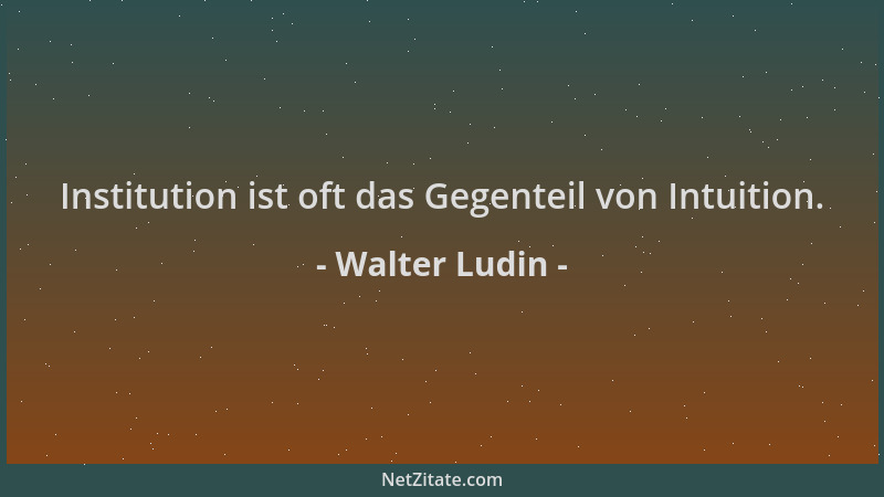 Walter Ludin - Institution ist oft das Gegenteil von Intuition....
