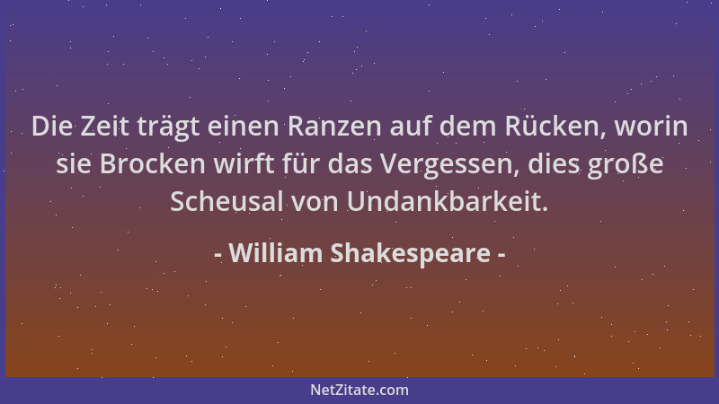 William Shakespeare - Die Zeit trägt einen Ranzen auf dem Rücken, worin sie Brocken wirft für das Vergessen, dies große Sch...