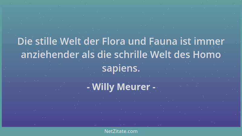 Willy Meurer - Die stille Welt der Flora und Fauna ist immer anziehender als die schrille Welt des Homo sapiens....