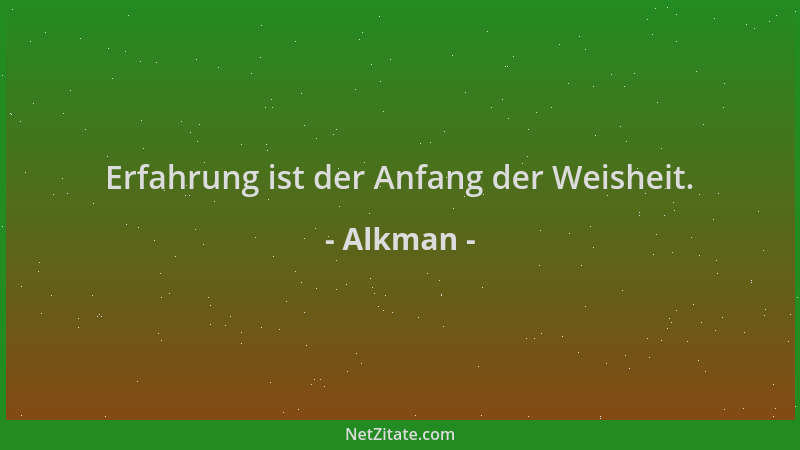 Alkman - Erfahrung ist der Anfang der Weisheit....