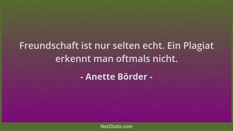 Anette Börder - Freundschaft ist nur selten echt. Ein Plagiat erkennt man oftmals nicht....