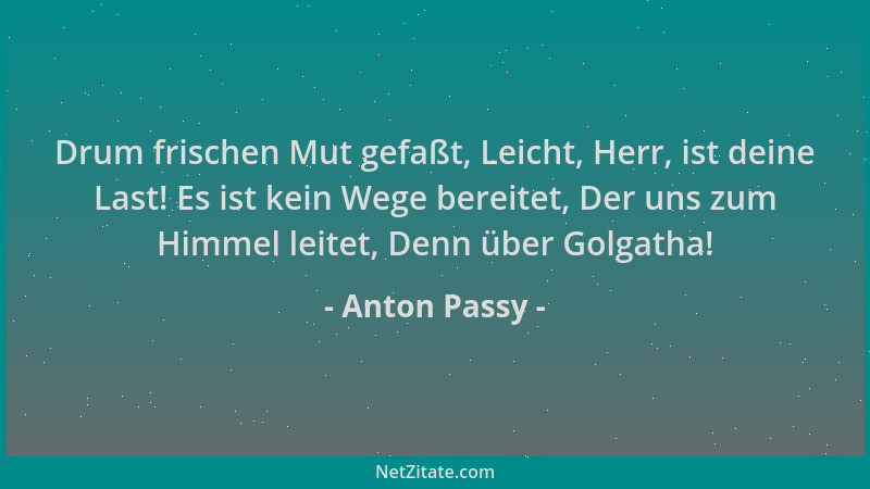 Anton Passy - Drum frischen Mut gefaßt, Leicht, Herr, ist deine Last! Es ist kein Wege bereitet, Der uns zum Himmel leitet,...