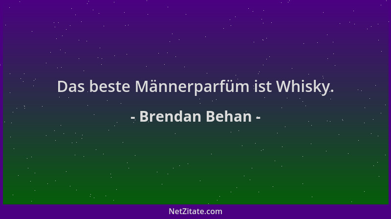 Brendan Behan - Das beste Männerparfüm ist Whisky....