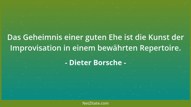 Dieter Borsche - Das Geheimnis einer guten Ehe ist die Kunst der Improvisation in einem bewährten Repertoire....