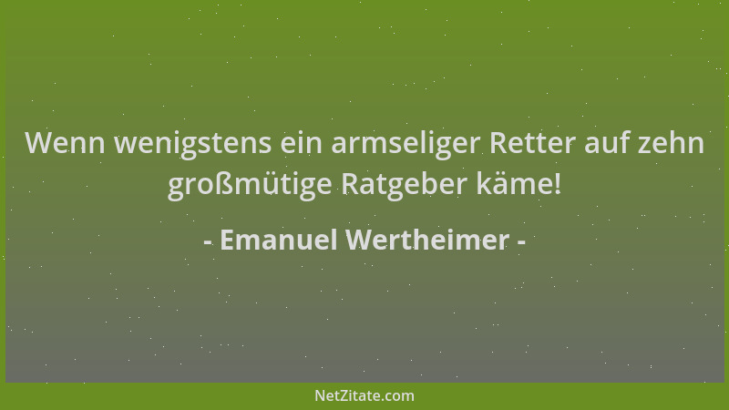 Emanuel Wertheimer - Wenn wenigstens ein armseliger Retter auf zehn großmütige Ratgeber käme!...