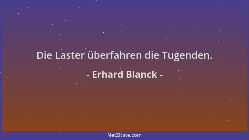 Erhard Blanck - Die Laster überfahren die Tugenden....