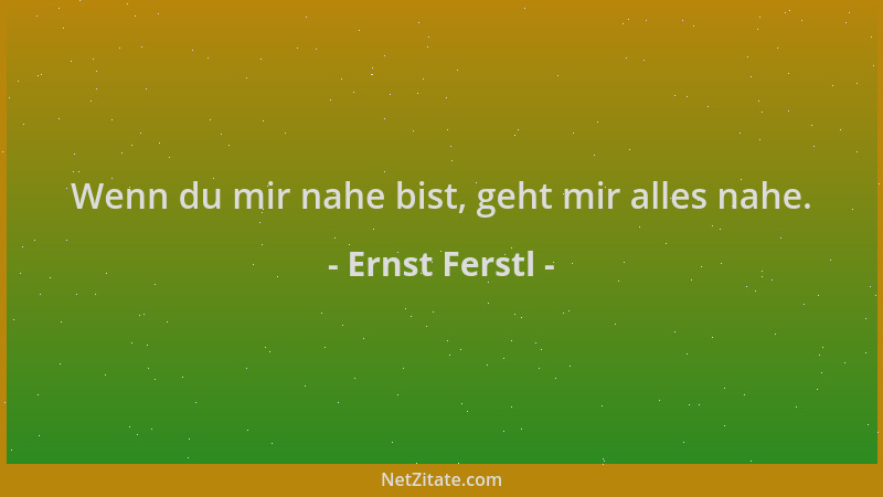 Ernst Ferstl - Wenn du mir nahe bist, geht mir alles nahe....