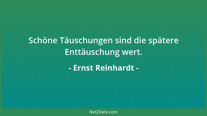 Ernst Reinhardt - Schöne Täuschungen sind die spätere Enttäuschung wert....