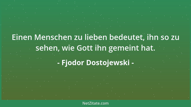 Fjodor Dostojewski - Ein vollständiger Atheist steht auf der vorletzten Stufe zum vollständigsten Glauben....