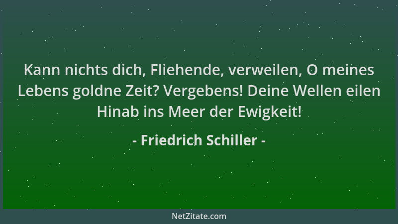 Friedrich Schiller - Kann nichts dich, Fliehende, verweilen, O meines Lebens goldne Zeit? Vergebens! Deine Wellen eilen Hin...
