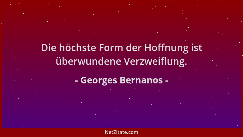 Georges Bernanos - Die höchste Form der Hoffnung ist überwundene Verzweiflung....
