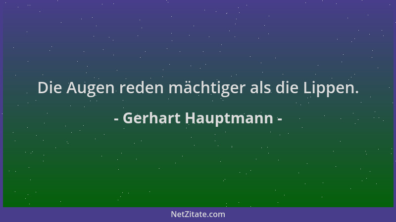 Gerhart Hauptmann - Die Augen reden mächtiger als die Lippen....