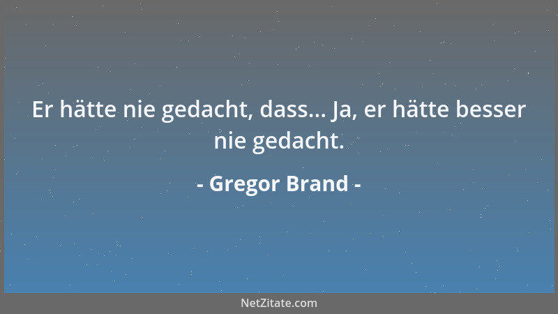 Gregor Brand - Er hätte nie gedacht, dass... Ja, er hätte besser nie gedacht....